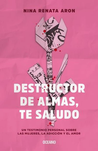 Destructor de almas, te saludo: Un testimonio personal sobre las mujeres, el amor y la adicción