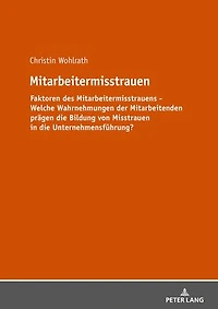 Mitarbeitermisstrauen: Faktoren des Mitarbeitermisstrauens - Welche Wahrnehmungen der Mitarbeitenden praegen Bildung von Misstrauen die Unternehmensfuehrung?