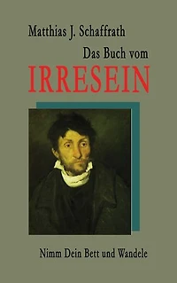 Das Buch vom Irresein: Nimm Dein Bett und wandele
