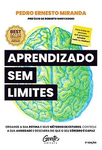Aprendizado sem limites: Organize a sua rotina e os seus métodos de estudos, controle a sua ansiedade e descubra do que o seu cérebro é capaz