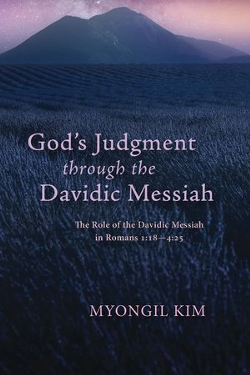 God's Judgment Through the Davidic Messiah: Role of Messiah Romans 1:18--4:25