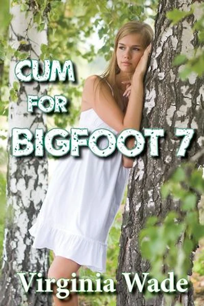 Cum For Bigfoot 7: The Monster Menage, #7