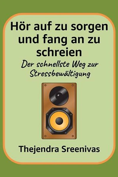 Hör auf zu sorgen und fang an zu schreien - Der schnellste Weg zur Stressbewältigung