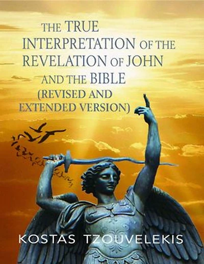 The True Interpretation of the Revelation of John and the Bible: Revised and Extended Version