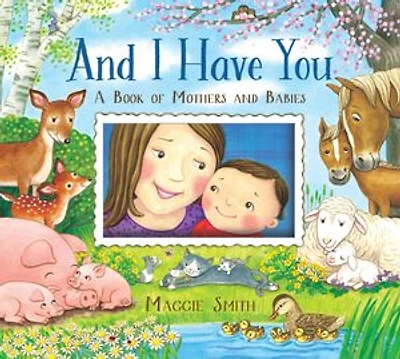 and I Have You: A Book of Mothers Babies