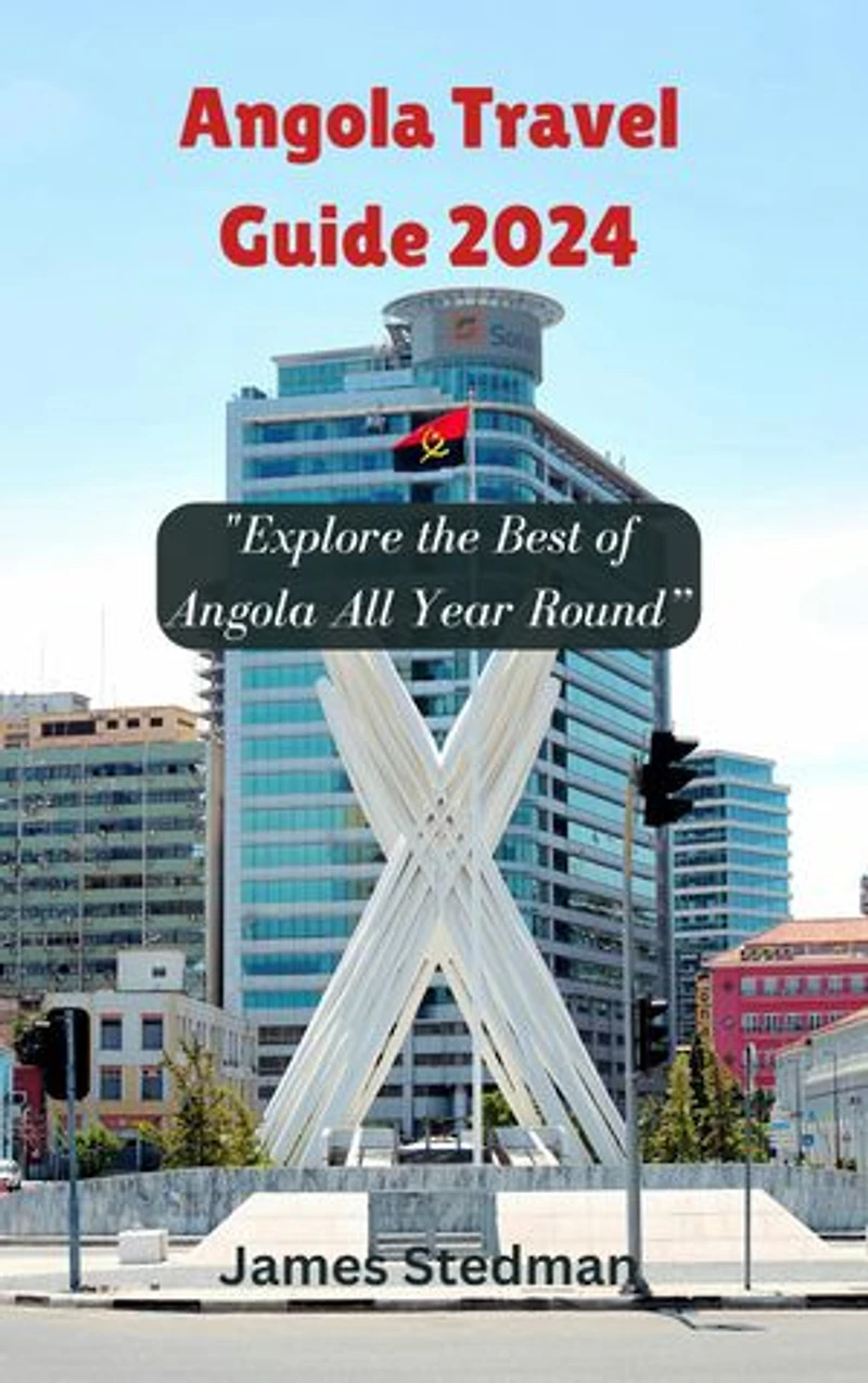 Angola Travel Guide 2024: "Explore the Best of Angola All Year Round”