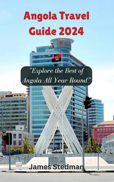 Angola Travel Guide 2024: "Explore the Best of Angola All Year Round”