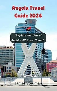 Angola Travel Guide 2024: "Explore the Best of Angola All Year Round”