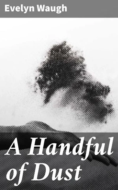 A Handful of Dust: Enriched edition. Exploring Love, Betrayal, and Society's Decay in 1930s England