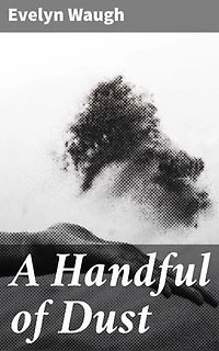 A Handful of Dust: Enriched edition. Exploring Love, Betrayal, and Society's Decay in 1930s England