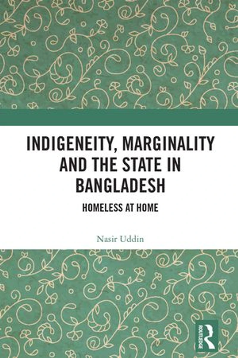 Indigeneity, Marginality and the State Bangladesh: Homeless at Home
