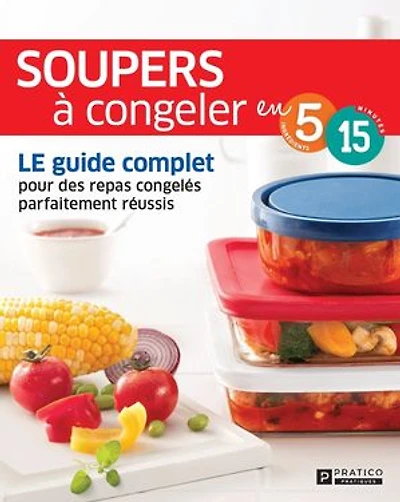 Soupers à congeler: LE guide complet pour des repas congelés parfaitement réussis