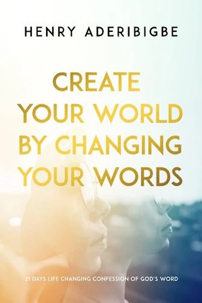 Create Your World By Changing Your Words: 12 Days life changing confession of God's words