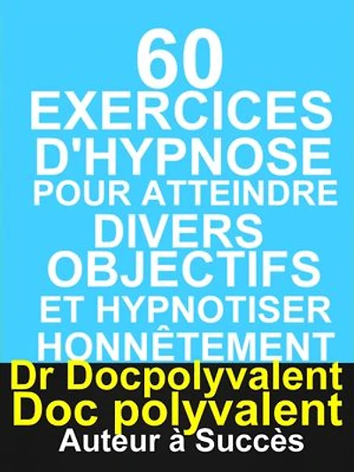60 Exercices D’hypnose pour atteindre divers objectifs et hypnotiser honnêtement: livre d'hypnose à ne pas rater