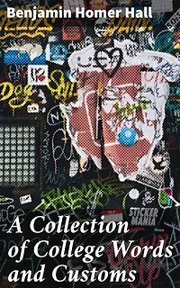A Collection of College Words and Customs: Exploring Academic Linguistic Traditions in the 19th Century