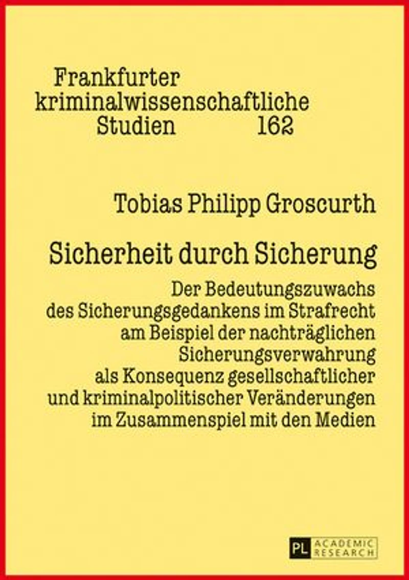 Sicherheit durch Sicherung: der Bedeutungszuwachs des Sicherungsgedankens im Strafrecht am Beispiel nachtraeglichen Sicherungsverwahrung als Konsequenz gesellschaftlicher und kriminalpolitischer Veraenderungen Zusammenspiel mit den Medien