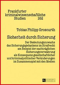 Sicherheit durch Sicherung: der Bedeutungszuwachs des Sicherungsgedankens im Strafrecht am Beispiel nachtraeglichen Sicherungsverwahrung als Konsequenz gesellschaftlicher und kriminalpolitischer Veraenderungen Zusammenspiel mit den Medien