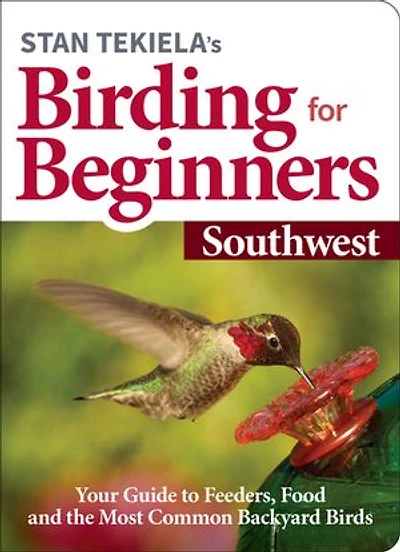 Stan Tekiela’s Birding for Beginners: Southwest: Your Guide to Feeders, Food, and the Most Common Backyard Birds