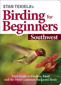 Stan Tekiela’s Birding for Beginners: Southwest: Your Guide to Feeders, Food, and the Most Common Backyard Birds