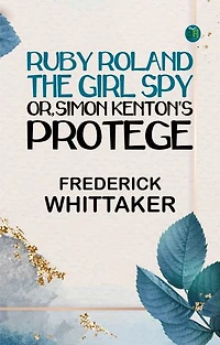 Ruby Roland the Girl Spy or Simon Kenton's Protege