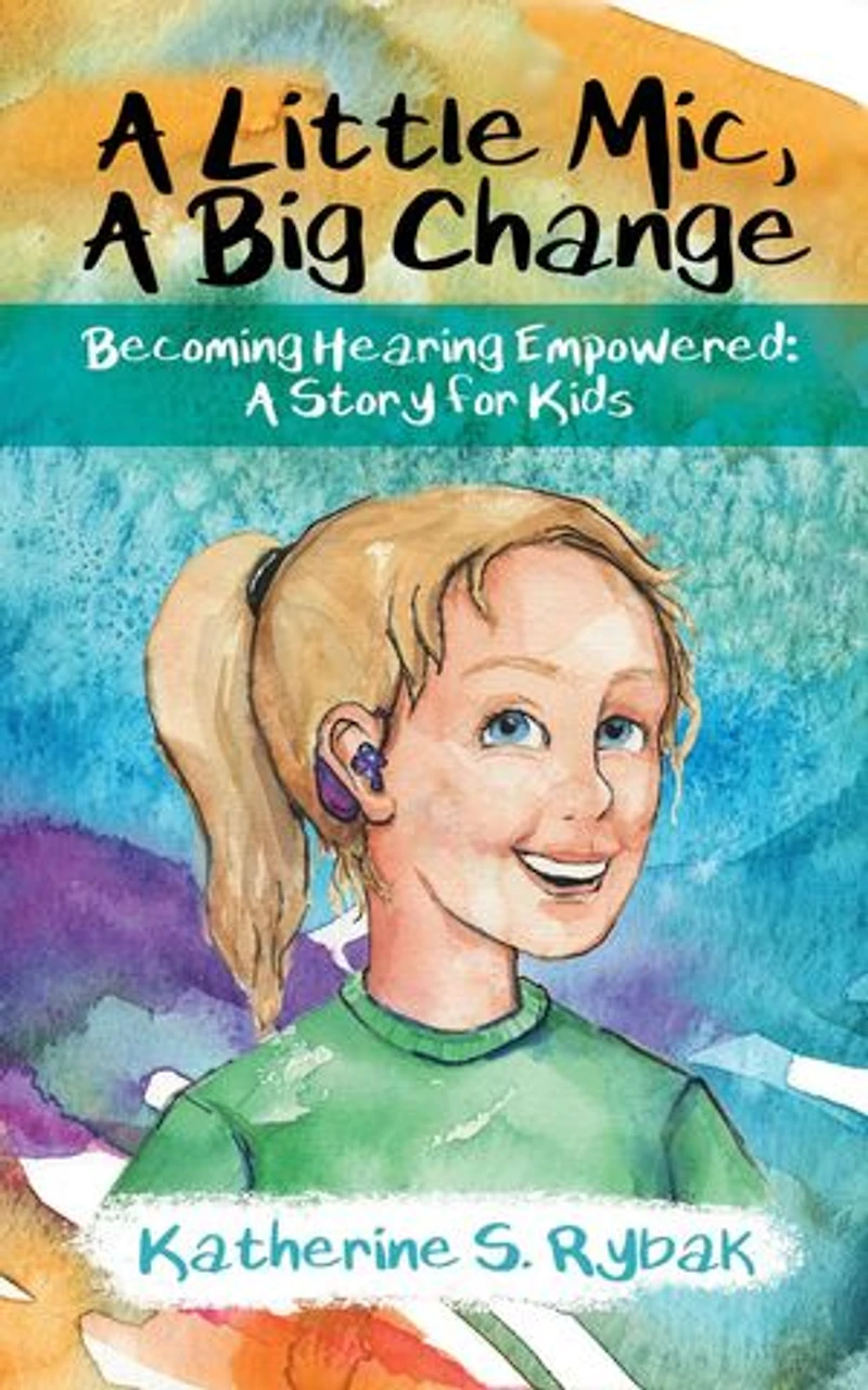 A Little Mic, A Big Change: Becoming Hearing Empowered: A Story for Kids: Hearing Empowered