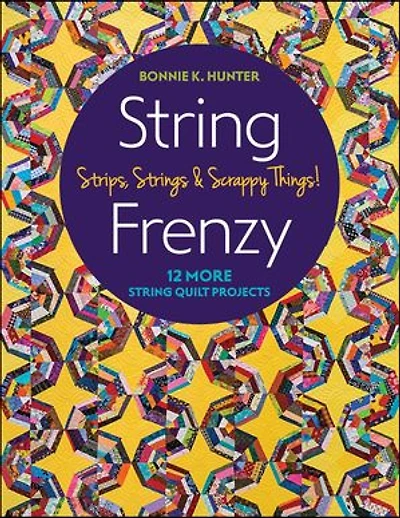 String Frenzy: 12 More Quilt Projects; Strips, Strings & Scrappy Things!