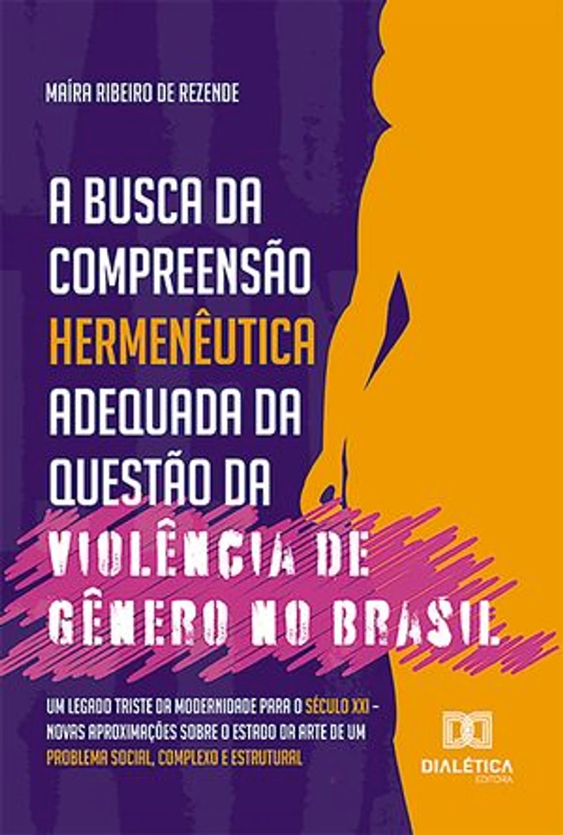 A busca da compreensão hermenêutica adequada da questão da violência de gênero no Brasil: um legado triste da modernidade para o século XXI – novas aproximações sobre o estado da arte de um problema social, complexo e estrutural
