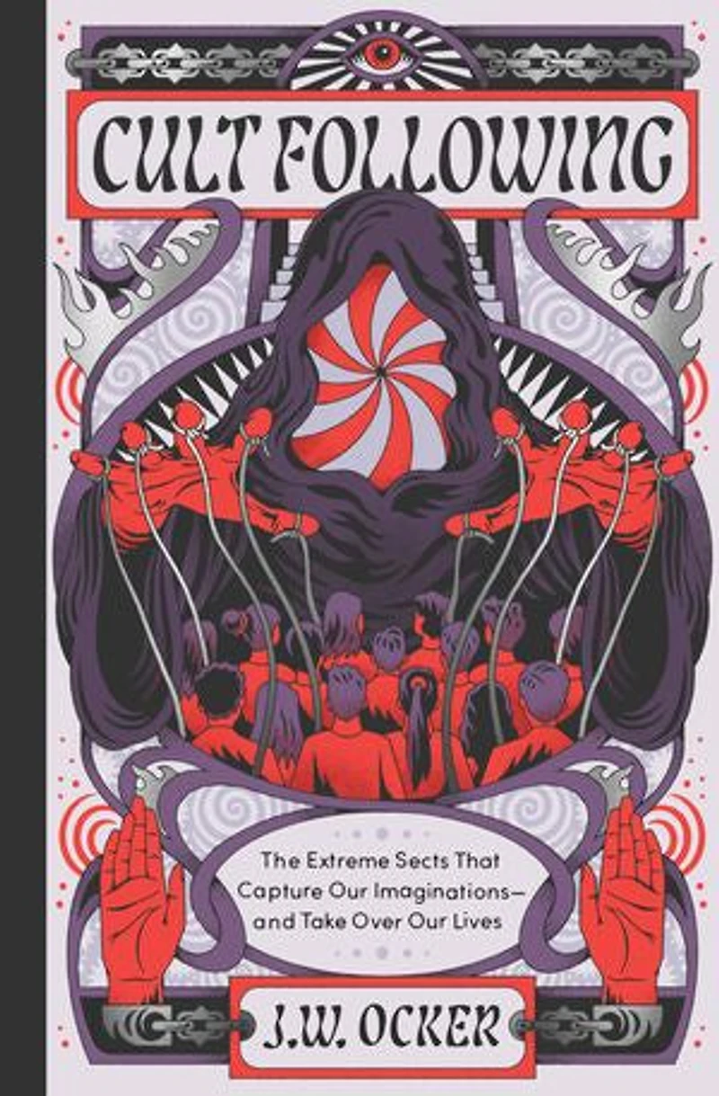 Cult Following: The Extreme Sects That Capture Our Imaginations—and Take Over Lives