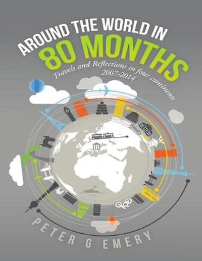 Around the World In 80 Months: Travels and Reflections In Four Continents 2007-2014