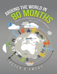 Around the World In 80 Months: Travels and Reflections In Four Continents 2007-2014