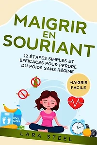 Maigrir en souriant: 12 étapes simples et efficaces pour perdre du poids sans régime