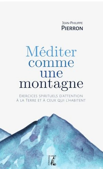 Méditer comme une montagne: Exercices spirituels d'attention à la Terre et ceux qui l'habitent