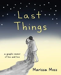 Last Things: A Graphic Memoir Of Loss And Love