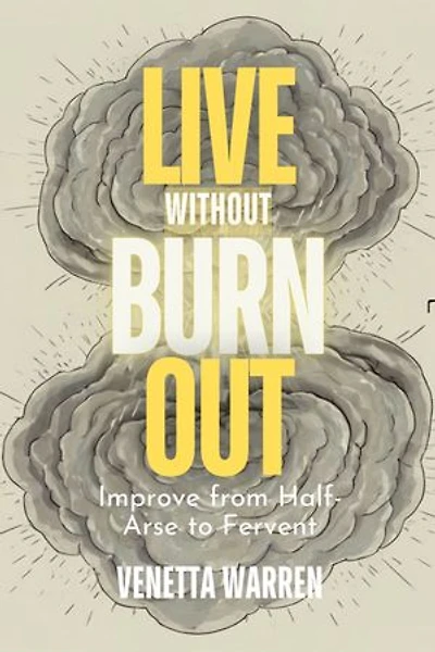 LIVE WITHOUT BURNOUT: Improve from Half-Arse to Fervent
