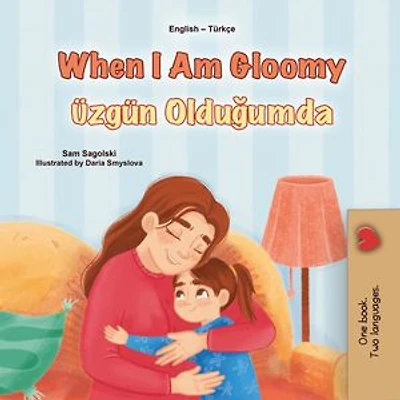 When I Am Gloomy Üzgün Olduğumda: English Turkish Bilingual Collection
