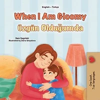 When I Am Gloomy Üzgün Olduğumda: English Turkish Bilingual Collection