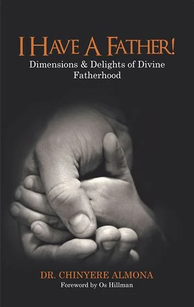 I Have A Father!: Dimensions & Delights Of Divine Fatherhood