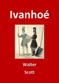 Ivanhoé: (Edition Intégrale - Version Entièrement Illustrée)