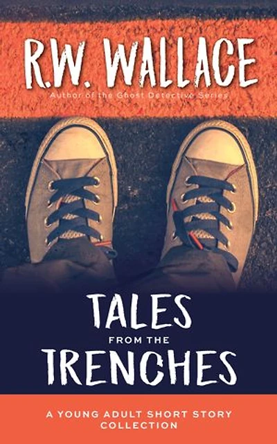 Tales From the Trenches: A Young Adult Short Story Collection