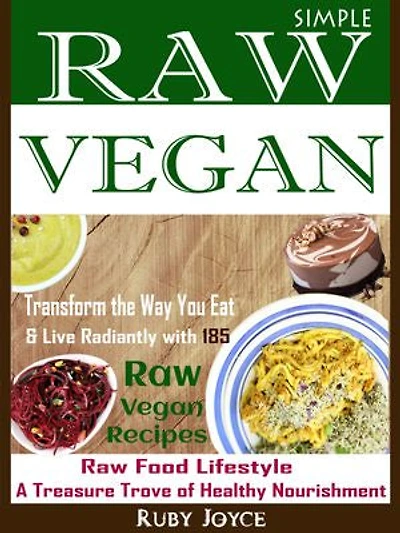 Simple Raw Vegan: Transform the Way You Eat & Live Radiantly with 185 Raw Vegan Recipes