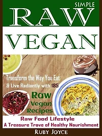 Simple Raw Vegan: Transform the Way You Eat & Live Radiantly with 185 Raw Vegan Recipes