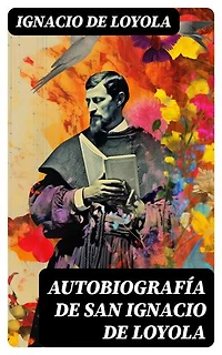 Autobiografía de San Ignacio de Loyola: Edición enriquecida.