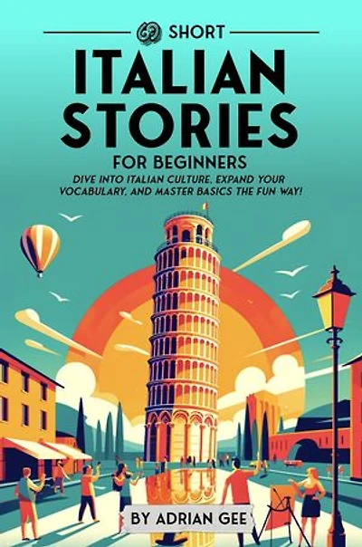 69 Short Italian Stories for Beginners: Dive Into Italian Culture, Expand Your Vocabulary, and Master Basics the Fun Way!