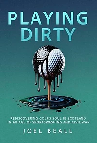 Playing Dirty: Searching for the Soul of Golf in the Brazen New Era of Sportswashing
