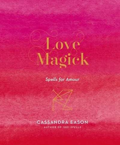 Love Magick: Spells for Amour