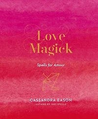 Love Magick: Spells for Amour
