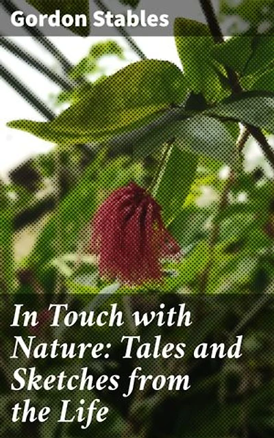 In Touch with Nature: Tales and Sketches from the Life: Captivating Tales of Nature's Wonders
