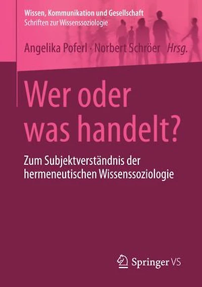 Wer oder was handelt?: Zum Subjektverständnis der hermeneutischen Wissenssoziologie