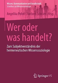 Wer oder was handelt?: Zum Subjektverständnis der hermeneutischen Wissenssoziologie