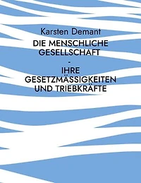 Die menschliche Gesellschaft - Ihre Gesetzmäßigkeiten und Triebkräfte